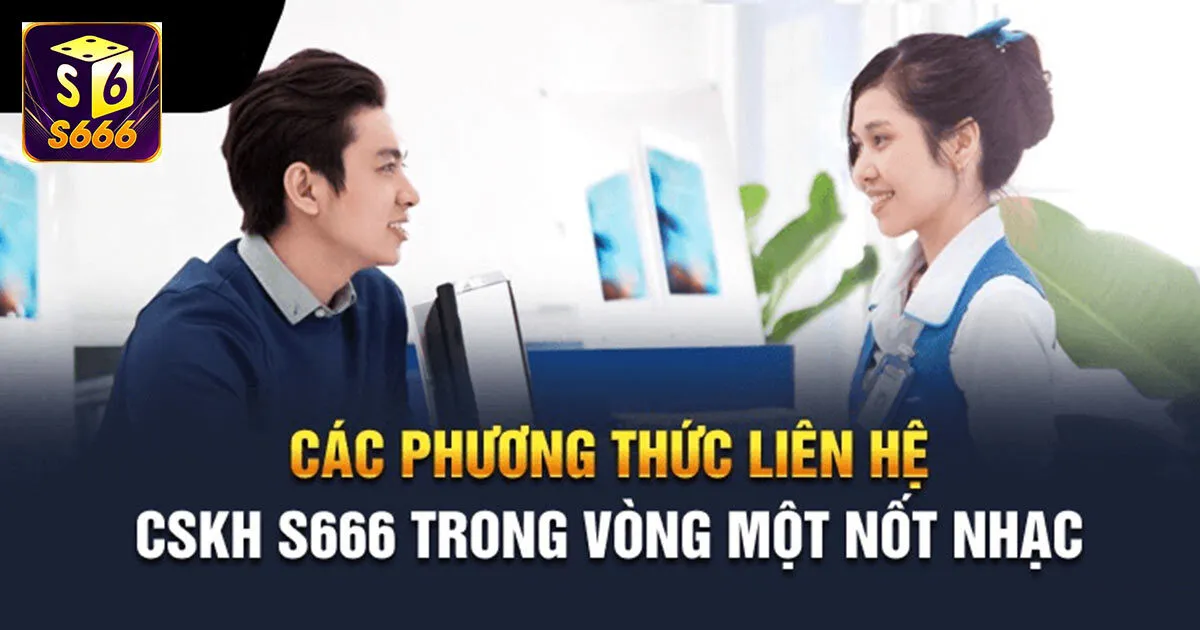 Những cách thức liên hệ chăm sóc khách hàng S666 nhanh nhất